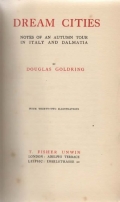 Goldring Douglas: Dream Cities. Notes of an Autumn Tour in Italy and Dalmatia